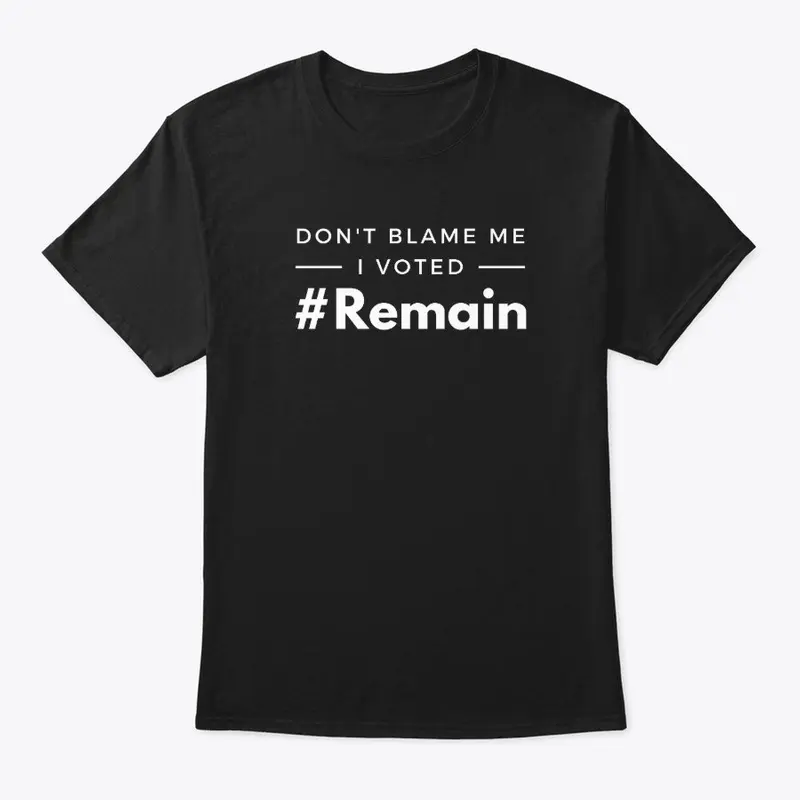 Dont blame me I voted Remain